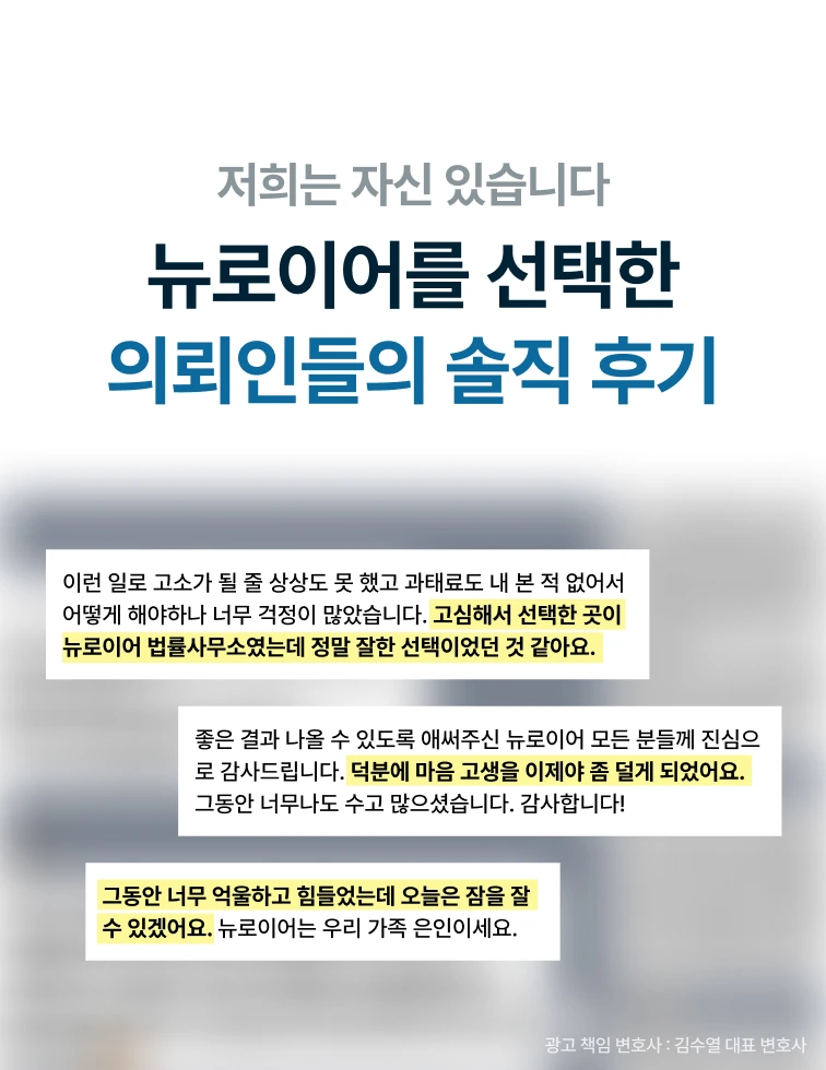 뉴로이어를 선택한 의뢰인들의 솔직 후기 — 고심해서 선택한 곳이 뉴로이어 법률사무소였는데 정말 잘한 선택이었던 것 같아요. 덕분에 마음 고생을 이제야 좀 덜게 되었어요. 그동안 너무 억울하고 힘들었는데 오늘은 잠을 잘 수 있겠어요